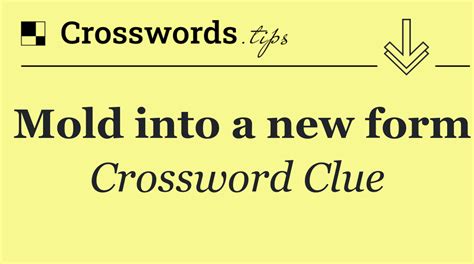 Mold Into A New Form Crossword Clues