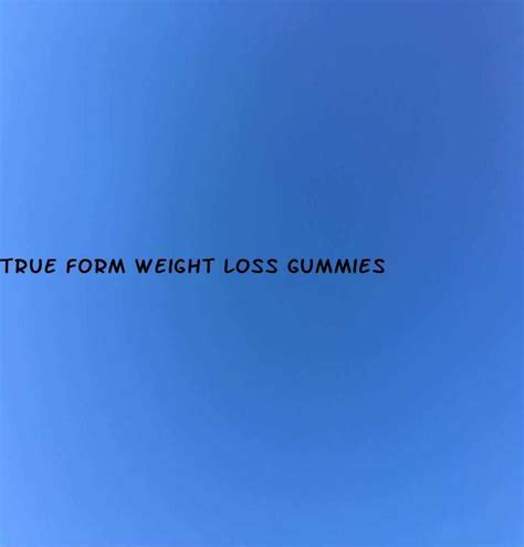 True Form Weight Loss Gummies Review And Benefits